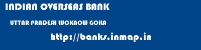 INDIAN OVERSEAS BANK  UTTAR PRADESH LUCKNOW GOILA   banks information 
